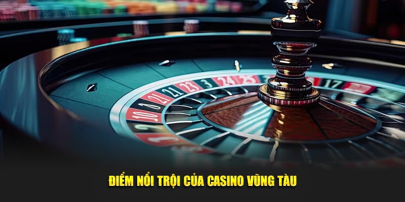 Điểm nổi trội của Casino Vũng Tàu