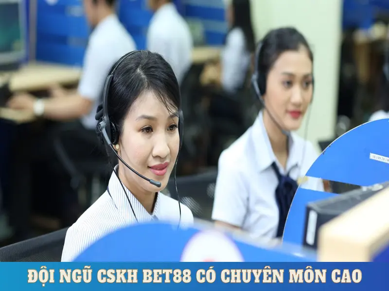 Đội ngũ CSKH BET88 sở hữu chuyên môn cao