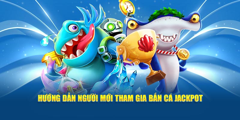 Hướng dẫn người mới tham gia bắn cá Jackpot