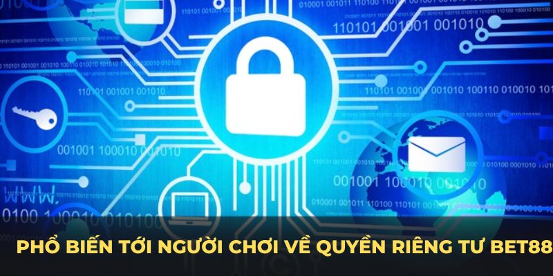 Những thông tin chung cần được phổ biến tới người chơi về quyền riêng tư BET88