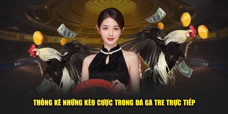 Thống kê những kèo cược trong đá gà tre trực tiếp