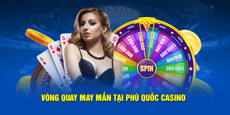 Vòng quay may mắn tại Phú Quốc casino